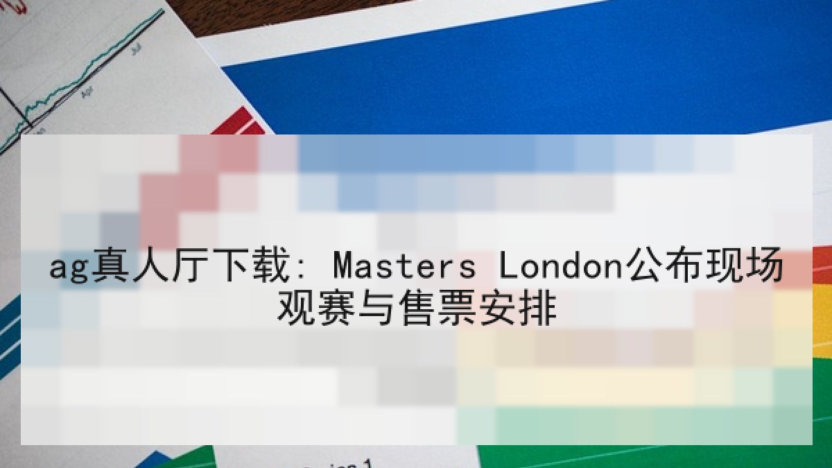 ag真人厅下载: Masters London公布现场观赛与售票安排