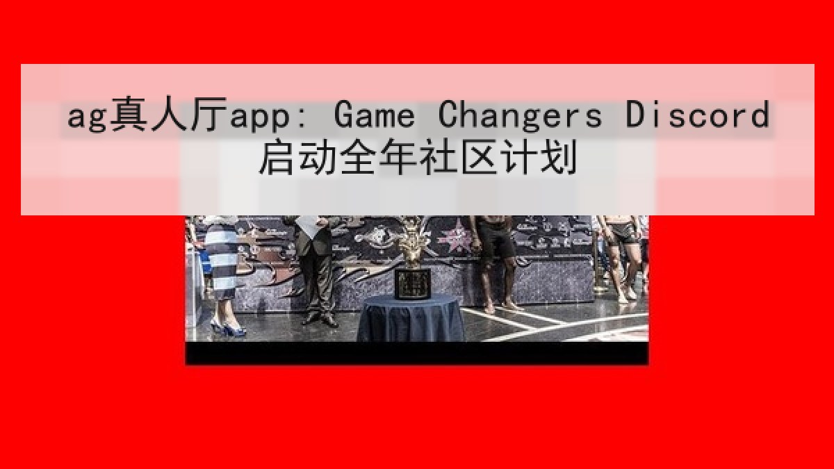 ag真人厅app: Game Changers Discord启动全年社区计划